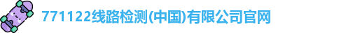771122线路检测(中国)有限公司官网